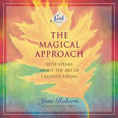 The Magical Approach: Seth Speaks About the Art of Creative Living Audiobook, by 
