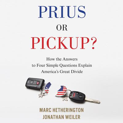 Prius or Pickup?: How the Answers to Four Simple Questions Explain America’s Great Divide Audiobook, by Marc Hetherington