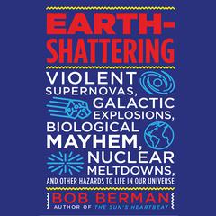 Earth-Shattering: Violent Supernovas, Galactic Explosions, Biological Mayhem, Nuclear Meltdowns, and Other Hazards to Life in Our Universe Audiobook, by 