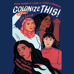 Colonize This!: Young Women of Color on Todays Feminism Audiobook, by Author Info Added Soon
