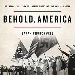 Behold, America: The Entangled History of America First and the American Dream Audiobook, by Sarah Churchwell