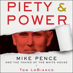 Piety & Power: Mike Pence and the Taking of the White House Audiobook, by Tom LoBianco