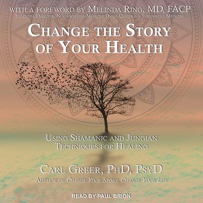 Change the Story of Your Health: Using Shamanic and Jungian Techniques for Healing Audiobook, by 