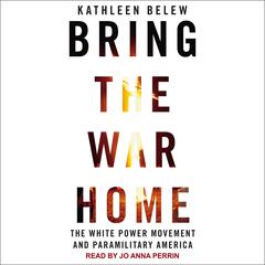 Bring the War Home: The White Power Movement and Paramilitary America Audiobook, by Kathleen Belew