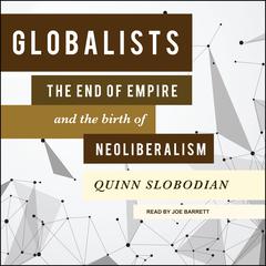 Globalists: The End of Empire and the Birth of Neoliberalism Audiobook, by 