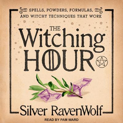 The Witching Hour: Spells, Powders, Formulas, and Witchy Techniques that Work Audiobook, by Silver RavenWolf