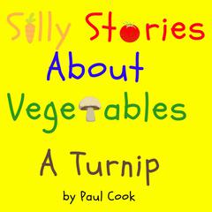 Silly Stories About Vegetables: A Turnip Audiobook, by Paul Cook