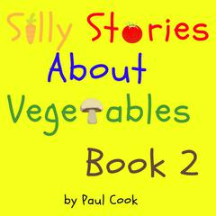 Silly Stories About Vegetables Book 2 Audiobook, by Paul Cook
