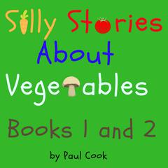 Silly Stories About Vegetables Books 1 and 2 Audiobook, by Paul Cook