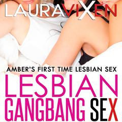 Lesbian Gangbang Sex – Amber’s First Time Lesbian Sex Audiobook, by Laura Vixen