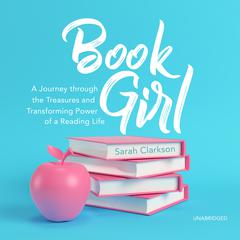 Book Girl: A Journey through the Treasures and Transforming Power of a Reading Life Audiobook, by Sarah Clarkson