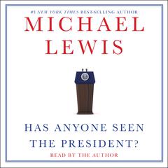 Has Anyone Seen the President? Audiobook, by Michael Lewis