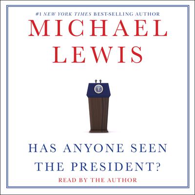 Has Anyone Seen the President? Audiobook, by Michael Lewis