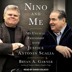 Nino and Me: My Unusual Friendship with Justice Antonin Scalia Audiobook, by Bryan A. Garner