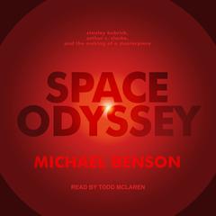 Space Odyssey: Stanley Kubrick, Arthur C. Clarke, and the Making of a Masterpiece Audiobook, by Michael Benson