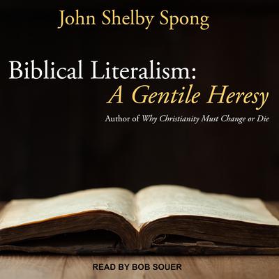 Biblical Literalism:  A Gentile Heresy: A Journey into a New Christianity Through the Doorway of Matthews Gospel Audiobook, by John Shelby Spong