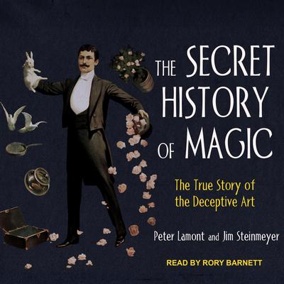 The Secret History of Magic: The True Story of the Deceptive Art Audiobook, by Peter Lamont