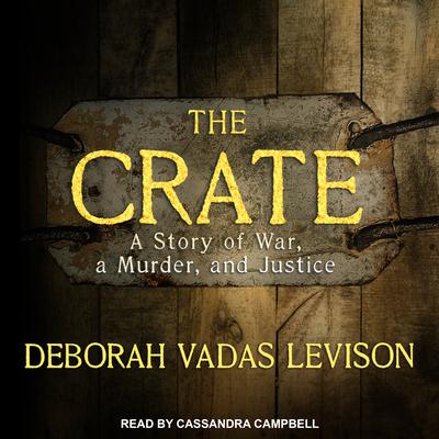 The Crate: A Story of War, a Murder, and Justice Audiobook, by Debbie Levison