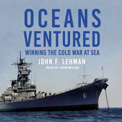 Oceans Ventured: Winning the Cold War at Sea Audiobook, by John F. Lehman