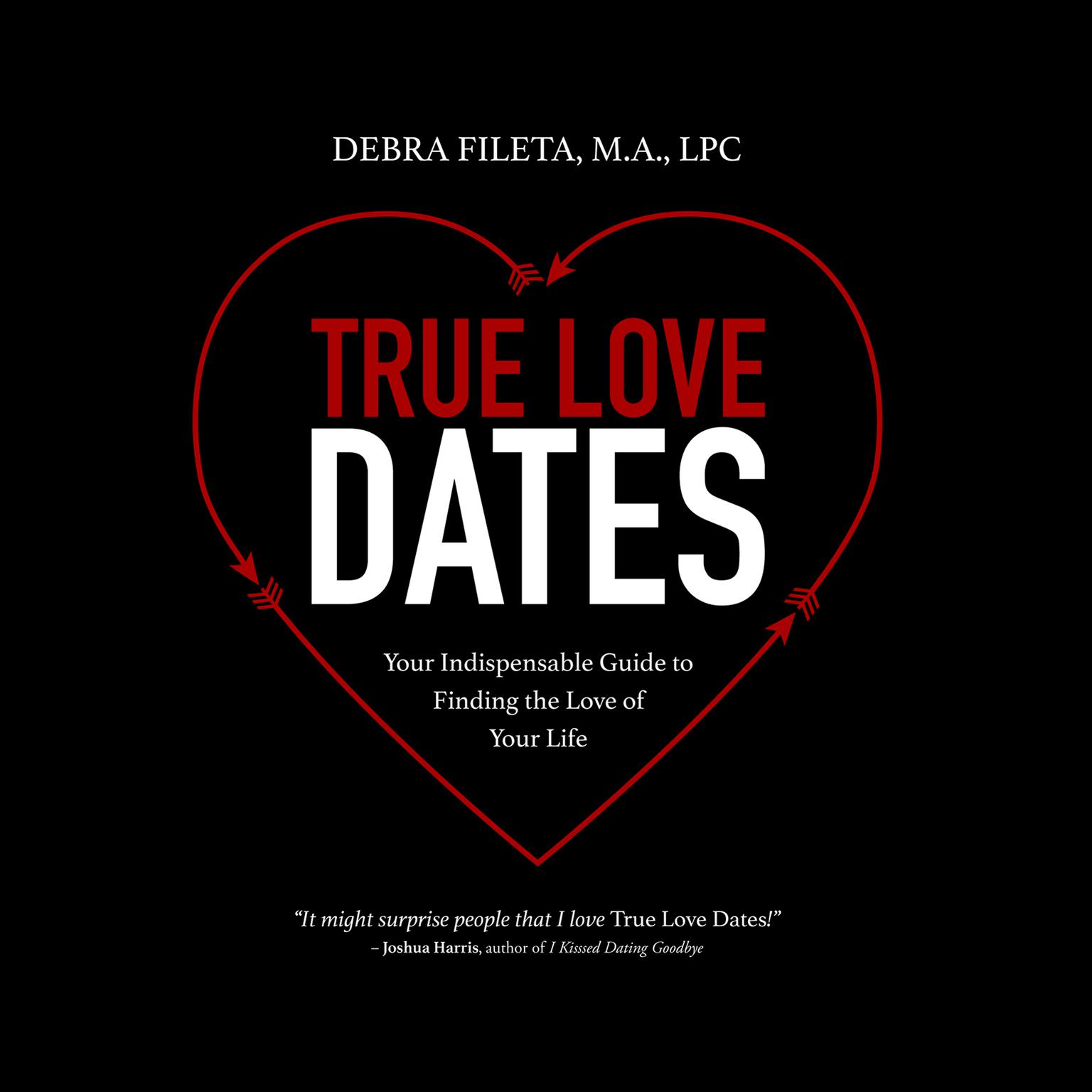 True Love Dates: Your Indispensable Guide to Finding the Love of Your Life Audiobook, by Debra Fileta