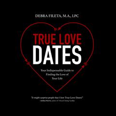 True Love Dates: Your Indispensable Guide to Finding the Love of Your Life Audiobook, by Debra Fileta