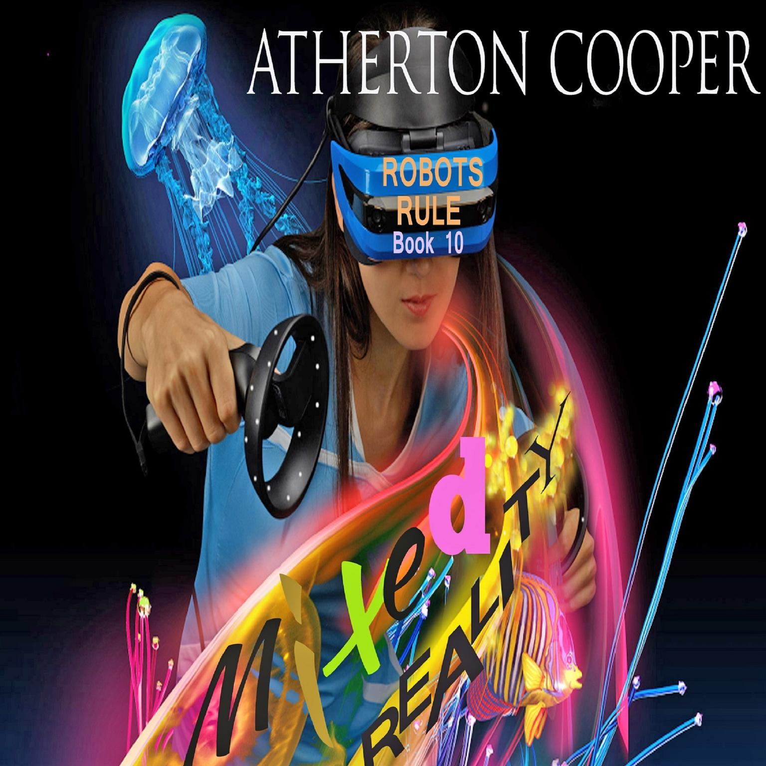 Mixed Reality - Robots Rule - Book 10 Audiobook, by Atherton Cooper