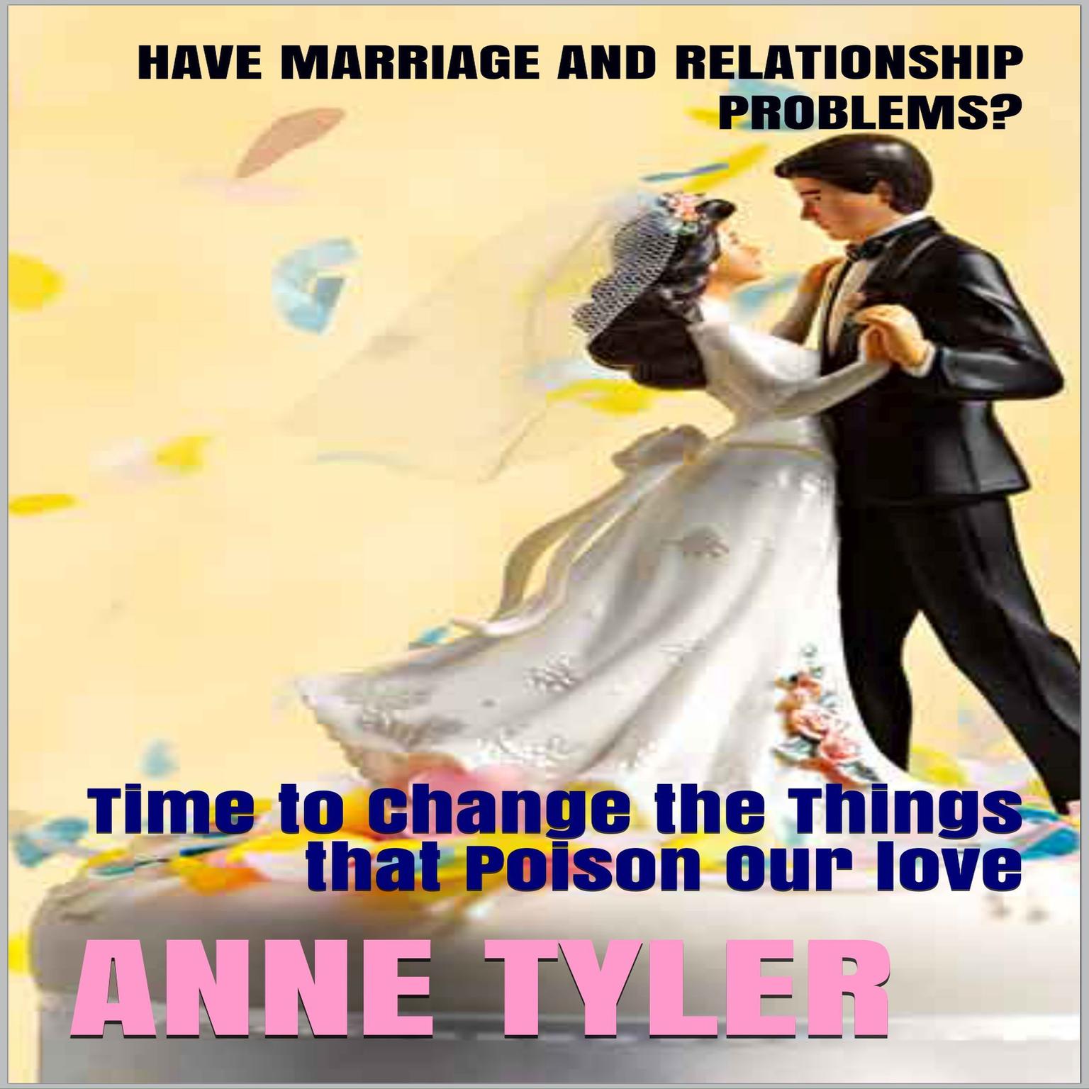 Have Marriage and Relationship Problems?: Time to Change the Things that Poison Our Love Audiobook, by Anne Tyler