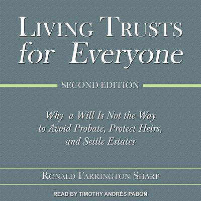 Living Trusts for Everyone: Why a Will Is Not the Way to Avoid Probate, Protect Heirs, and Settle Estates (Second Edition) Audiobook, by Ronald Farrington Sharp