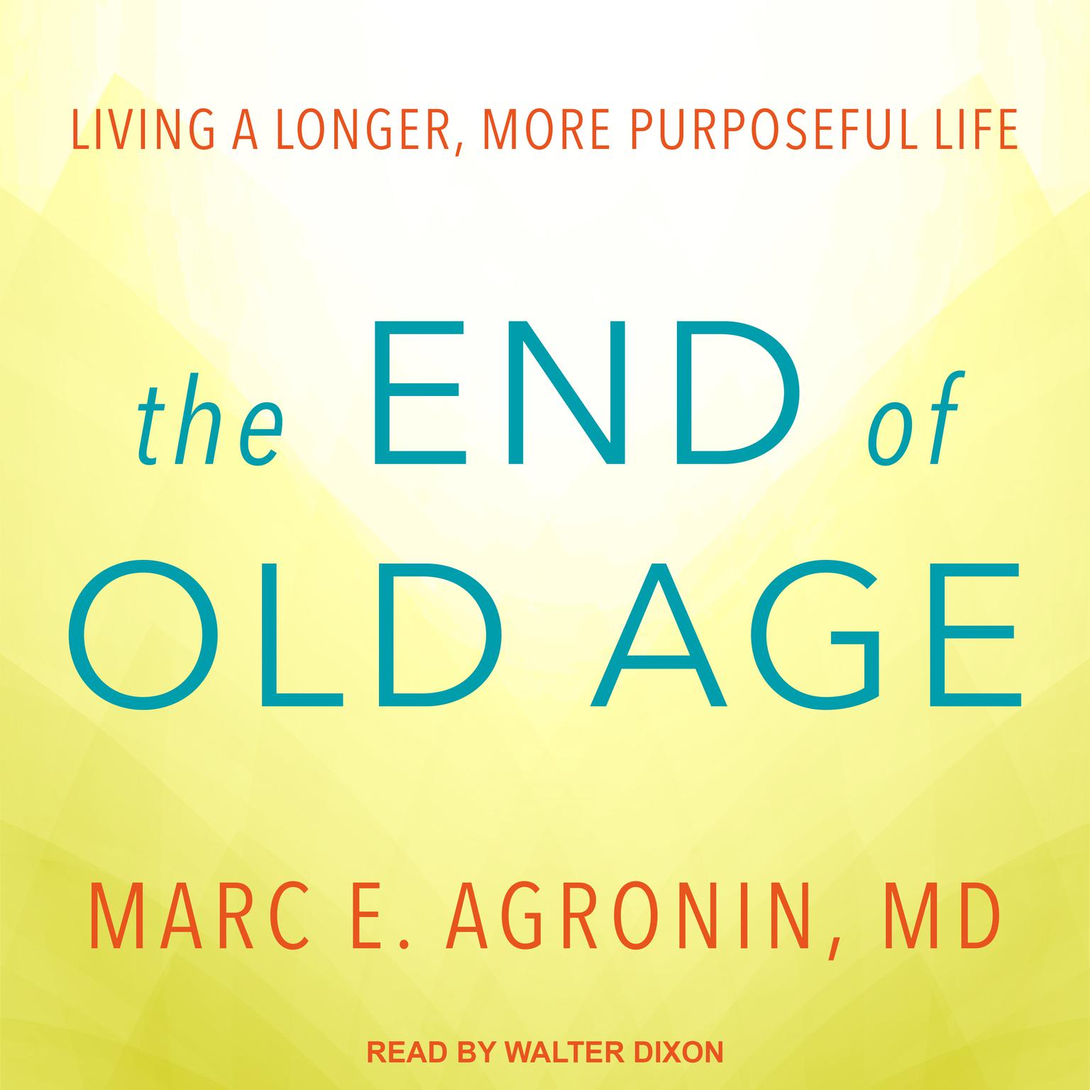 The End of Old Age: Living a Longer, More Purposeful Life Audiobook, by Marc E. Agronin