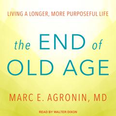 The End of Old Age: Living a Longer, More Purposeful Life Audiobook, by Marc E. Agronin