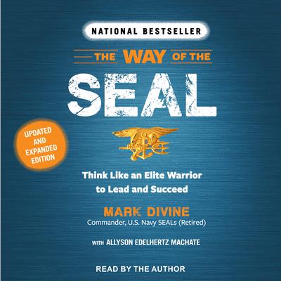 The Way of the Seal: Think Like an Elite Warrior to Lead and Succeed: Updated and Expanded Edition Audiobook, by Mark Divine