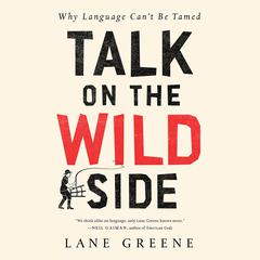 Talk on the Wild Side: Why Language Can't Be Tamed Audiobook, by Lane Greene