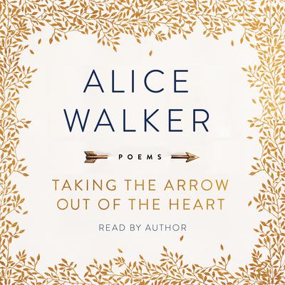 Taking the Arrow Out of the Heart: Poems Audiobook, by Alice Walker