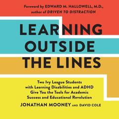 Learning Outside The Lines: Two Ivy League Students With Learning Disabilities And Adhd Give You The Tools For Academic Success and Educational Revolution Audiobook, by Jonathan Mooney