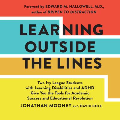 Learning Outside The Lines: Two Ivy League Students With Learning Disabilities And Adhd Give You The Tools For Academic Success and Educational Revolution Audiobook, by Jonathan Mooney