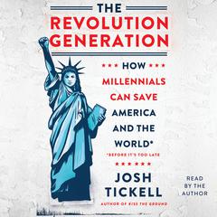 The Revolution Generation: How Millennials Can Save America and the World (Before Its Too Late) Audiobook, by Josh Tickell