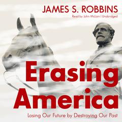 Erasing America: Losing Our Future by Destroying Our Past Audiobook, by 
