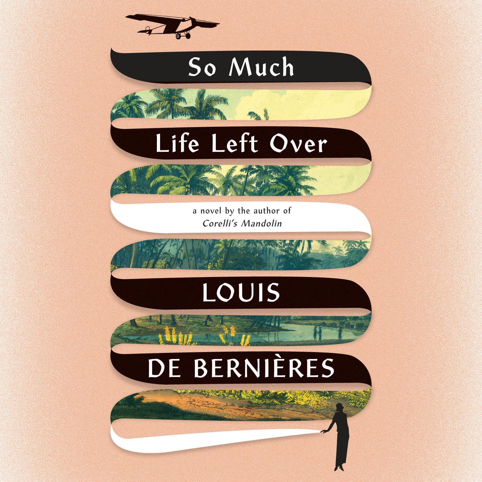 So Much Life Left Over: A Novel Audiobook, by Louis de Bernières
