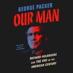 Our Man: Richard Holbrooke and the End of the American Century Audiobook, by George Packer