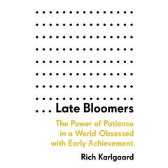 Late Bloomers: The Power of Patience in a World Obsessed with Early Achievement Audiobook, by 