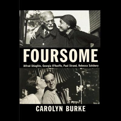 Foursome: Alfred Stieglitz, Georgia OKeeffe, Paul Strand, Rebecca Salsbury Audiobook, by Carolyn Burke