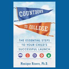 Countdown to College: The Essential Steps to Your Childs Successful Launch Audiobook, by Monique Rinere