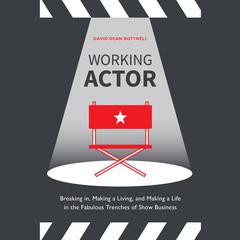 Working Actor: Breaking in, Making a Living, and Making a Life in the Fabulous Trenches of Show Business Audiobook, by David Dean Bottrell