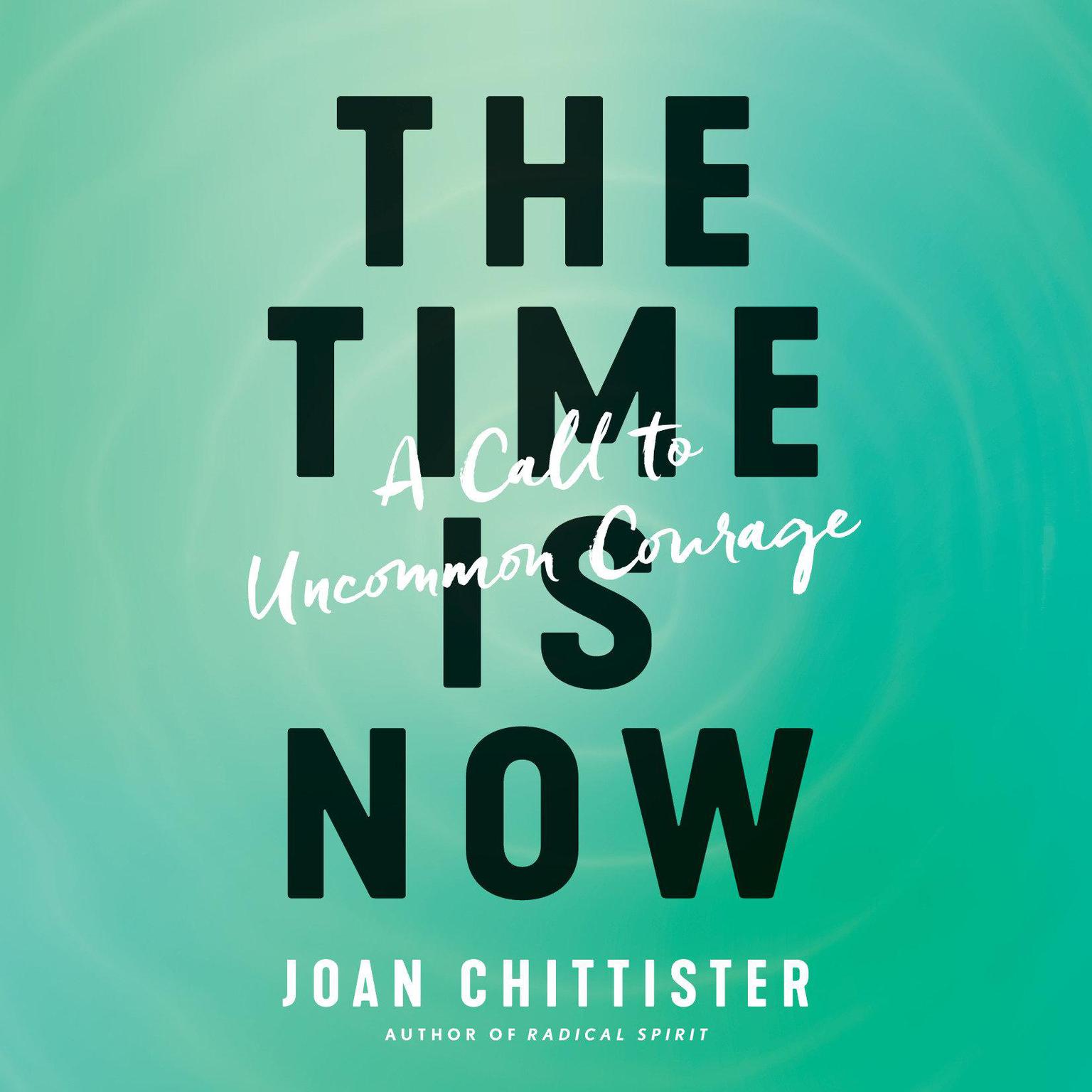 The Time Is Now: A Call to Uncommon Courage Audiobook, by Joan Chittister