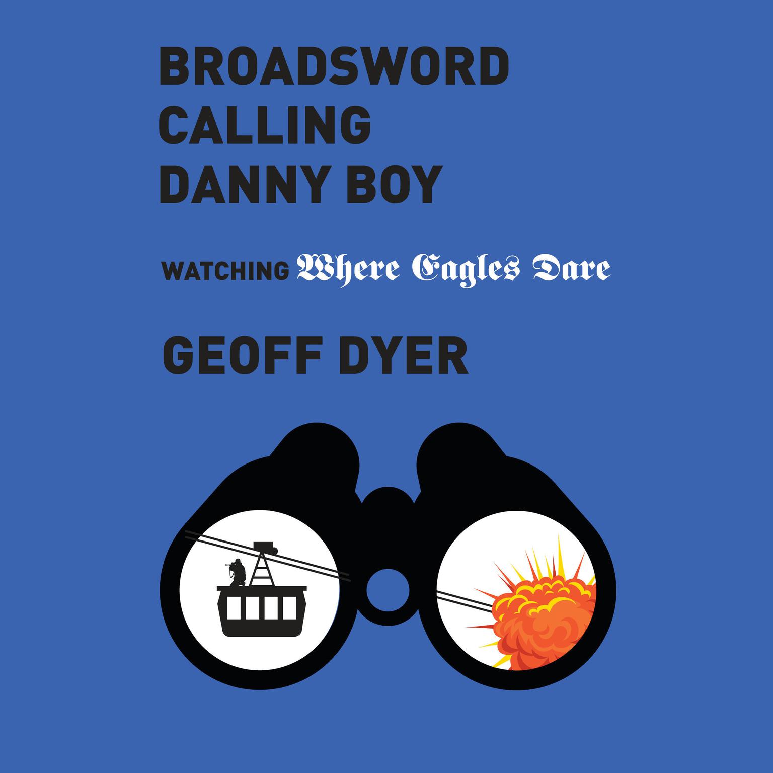 Broadsword Calling Danny Boy: Watching Where Eagles Dare Audiobook, by Geoff Dyer