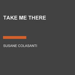 Take Me There Audiobook, by Susane Colasanti