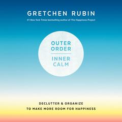 Outer Order, Inner Calm: Declutter and Organize to Make More Room for Happiness Audiobook, by 