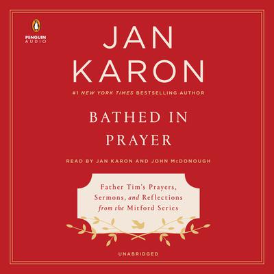 Bathed in Prayer: Father Tims Prayers, Sermons, and Reflections from the Mitford Series Audiobook, by Jan Karon