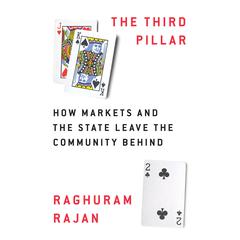 The Third Pillar: How Markets and the State Leave the Community Behind Audiobook, by Raghuram Rajan