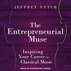 The Entrepreneurial Muse: Inspiring Your Career in Classical Music Audiobook, by 